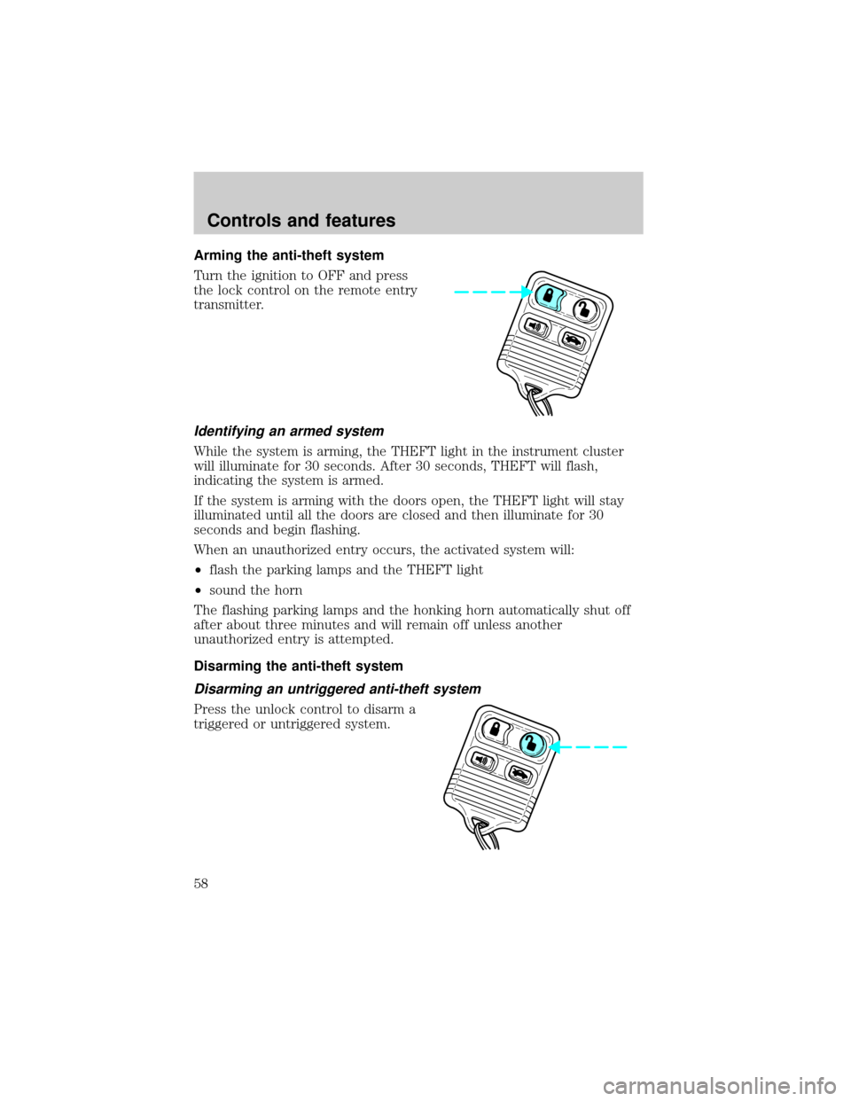 FORD ESCORT 2000 7.G Owners Manual Arming the anti-theft system
Turn the ignition to OFF and press
the lock control on the remote entry
transmitter.
Identifying an armed system
While the system is arming, the THEFT light in the instrum