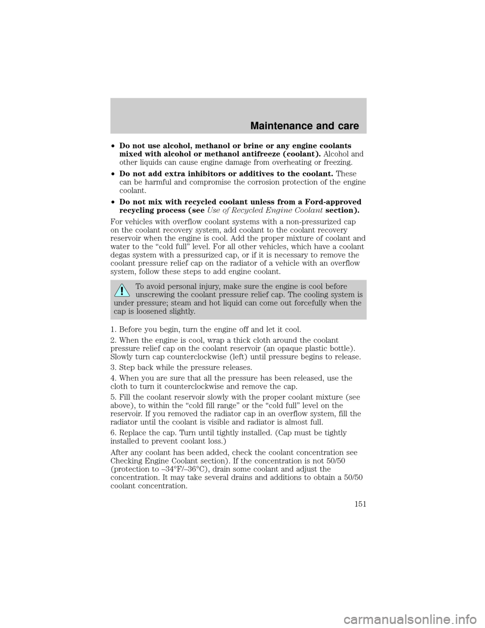 FORD ESCORT 2001 7.G Owners Manual ²Do not use alcohol, methanol or brine or any engine coolants
mixed with alcohol or methanol antifreeze (coolant).Alcohol and
other liquids can cause engine damage from overheating or freezing.
²Do FORD ESCORT 2001 7.G Owners Manual ²Do not use alcohol, methanol or brine or any engine coolants
mixed with alcohol or methanol antifreeze (coolant).Alcohol and
other liquids can cause engine damage from overheating or freezing.
²Do