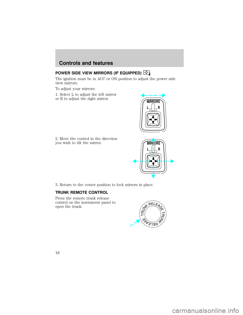 FORD ESCORT 2001 7.G Owners Manual POWER SIDE VIEW MIRRORS (IF EQUIPPED)
The ignition must be in ACC or ON position to adjust the power side
view mirrors.
To adjust your mirrors:
1. Select L to adjust the left mirror
or R to adjust the