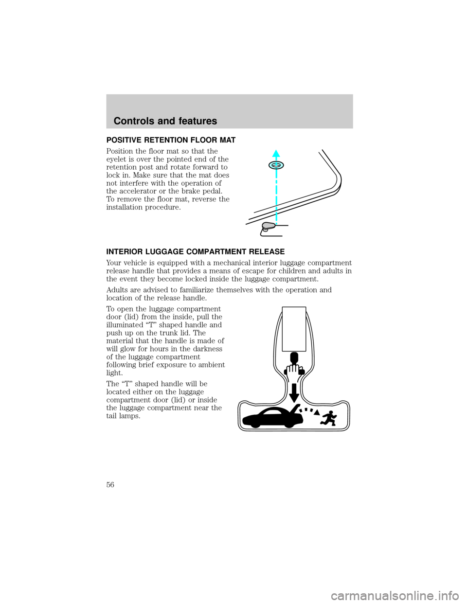 FORD ESCORT 2001 7.G Owners Manual POSITIVE RETENTION FLOOR MAT
Position the floor mat so that the
eyelet is over the pointed end of the
retention post and rotate forward to
lock in. Make sure that the mat does
not interfere with the o FORD ESCORT 2001 7.G Owners Manual POSITIVE RETENTION FLOOR MAT
Position the floor mat so that the
eyelet is over the pointed end of the
retention post and rotate forward to
lock in. Make sure that the mat does
not interfere with the o