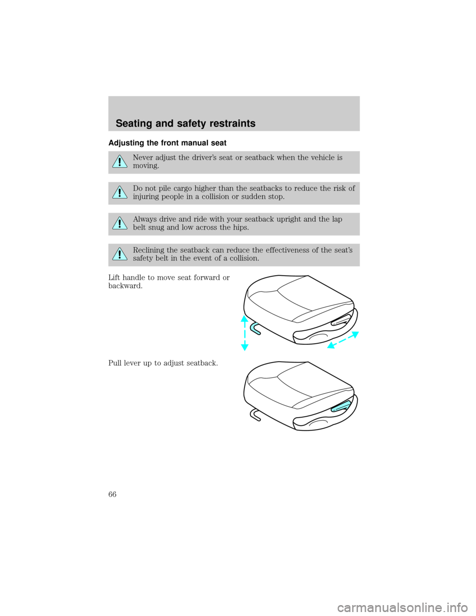 FORD ESCORT 2001 7.G Owners Manual Adjusting the front manual seat
Never adjust the drivers seat or seatback when the vehicle is
moving.
Do not pile cargo higher than the seatbacks to reduce the risk of
injuring people in a collision 
