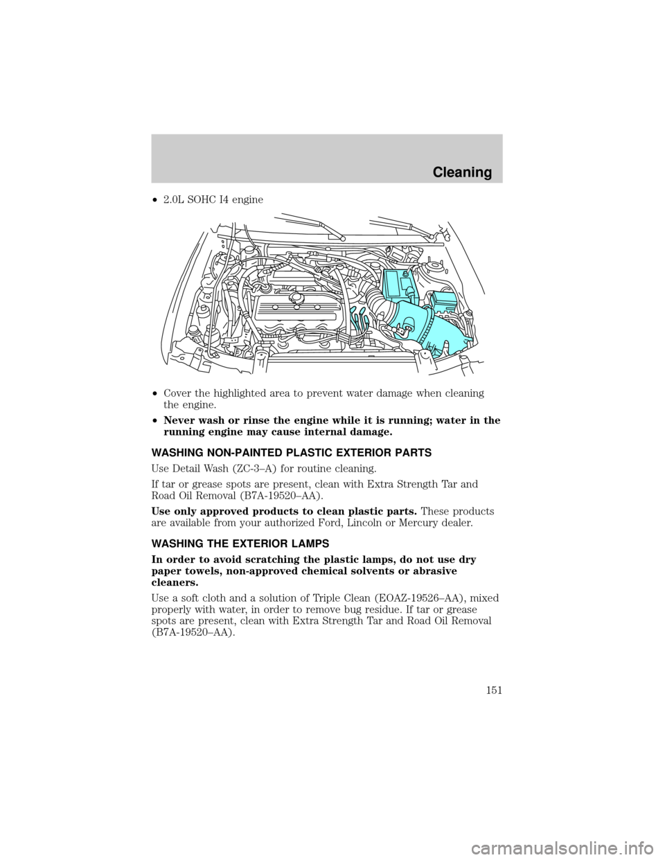 FORD ESCORT 2002 7.G Owners Manual ²2.0L SOHC I4 engine
²Cover the highlighted area to prevent water damage when cleaning
the engine.
²Never wash or rinse the engine while it is running; water in the
running engine may cause interna