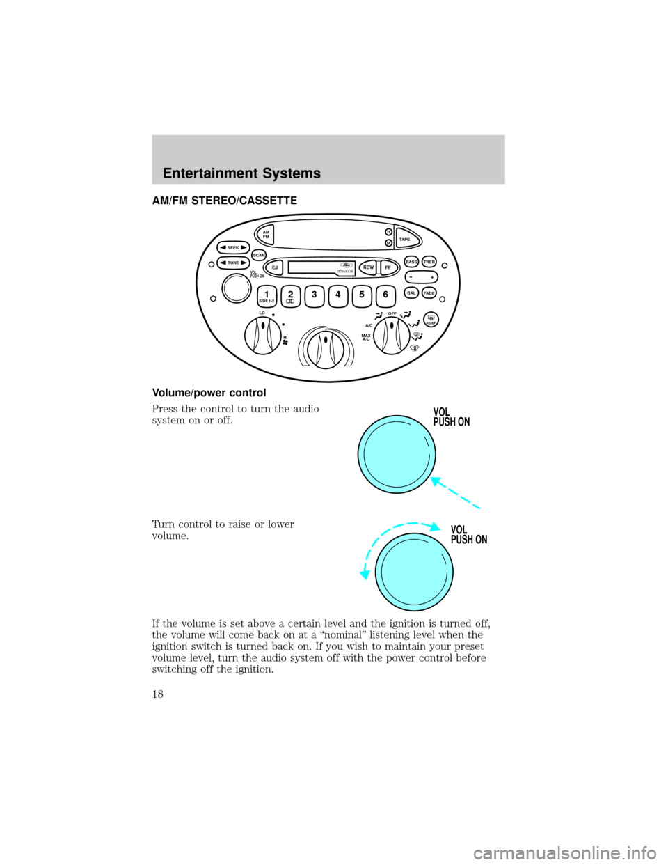 FORD ESCORT 2002 7.G Owners Manual AM/FM STEREO/CASSETTE
Volume/power control
Press the control to turn the audio
system on or off.
Turn control to raise or lower
volume.
If the volume is set above a certain level and the ignition is t
