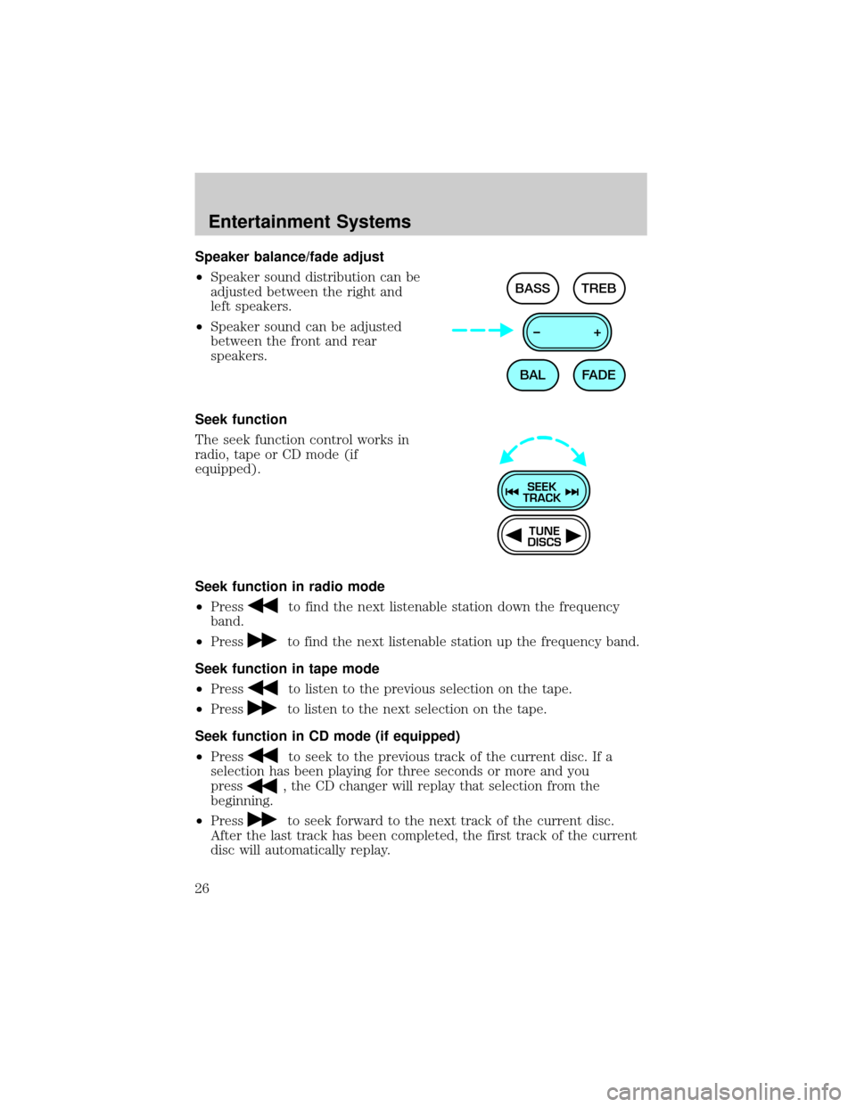 FORD ESCORT 2002 7.G Owners Manual Speaker balance/fade adjust
²Speaker sound distribution can be
adjusted between the right and
left speakers.
²Speaker sound can be adjusted
between the front and rear
speakers.
Seek function
The see FORD ESCORT 2002 7.G Owners Manual Speaker balance/fade adjust
²Speaker sound distribution can be
adjusted between the right and
left speakers.
²Speaker sound can be adjusted
between the front and rear
speakers.
Seek function
The see