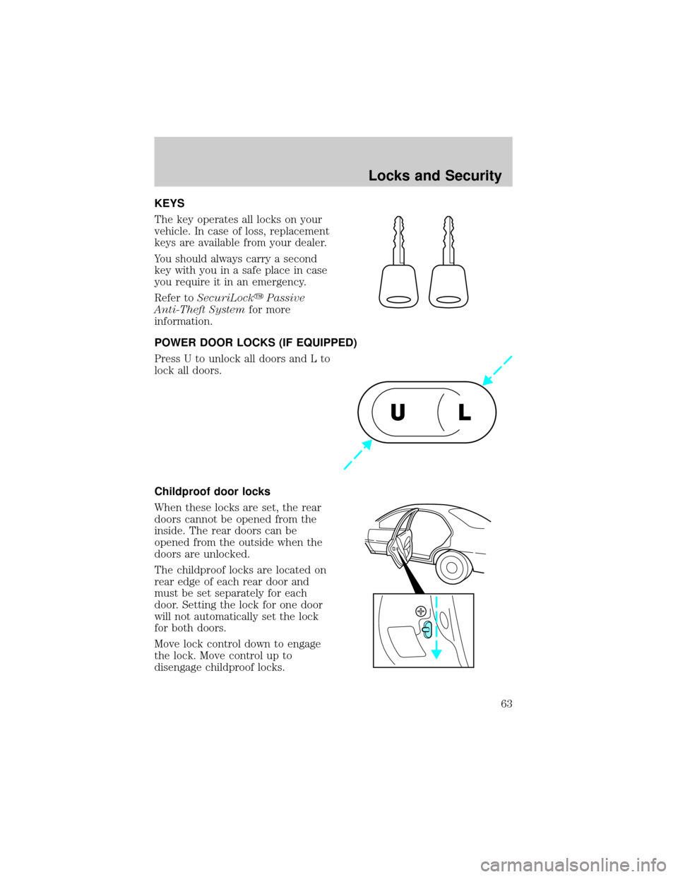 FORD ESCORT 2002 7.G Owners Manual KEYS
The key operates all locks on your
vehicle. In case of loss, replacement
keys are available from your dealer.
You should always carry a second
key with you in a safe place in case
you require it 