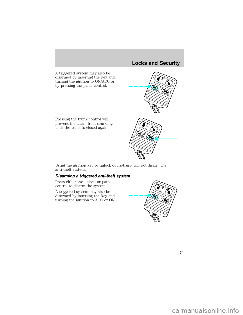 FORD ESCORT 2002 7.G Owners Manual A triggered system may also be
disarmed by inserting the key and
turning the ignition to ON/ACC or
by pressing the panic control.
Pressing the trunk control will
prevent the alarm from sounding
until 