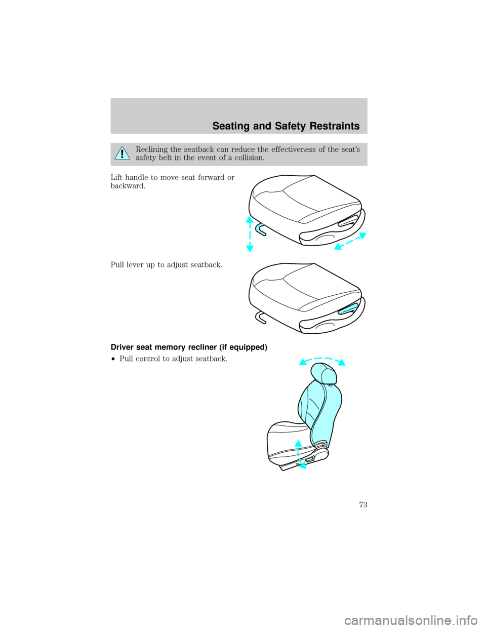 FORD ESCORT 2002 7.G Owners Manual Reclining the seatback can reduce the effectiveness of the seats
safety belt in the event of a collision.
Lift handle to move seat forward or
backward.
Pull lever up to adjust seatback.
Driver seat m
