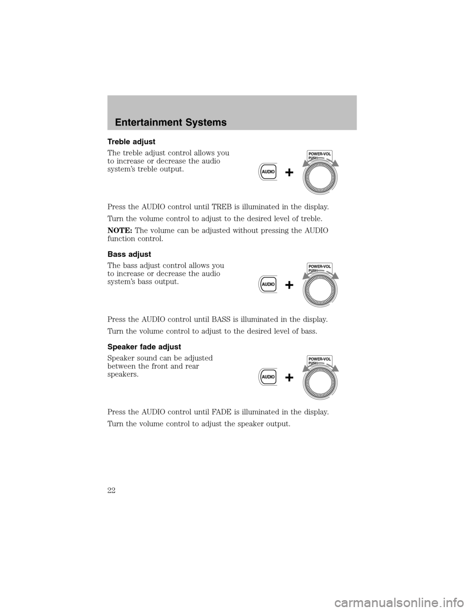 FORD ESCORT 2003 7.G Owners Manual Treble adjust
The treble adjust control allows you
to increase or decrease the audio
system’s treble output.
Press the AUDIO control until TREB is illuminated in the display.
Turn the volume control