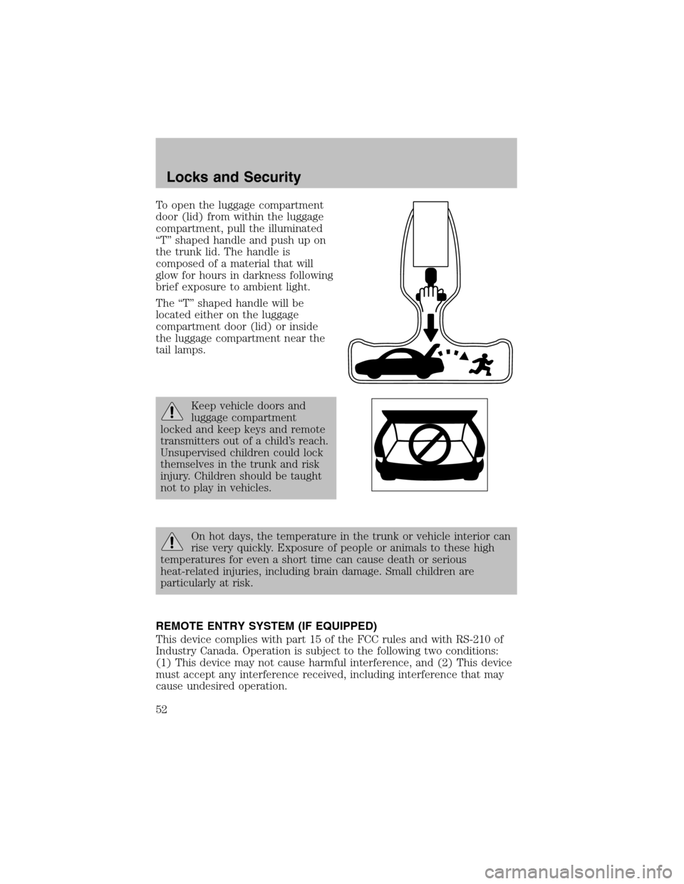 FORD ESCORT 2003 7.G Owners Manual To open the luggage compartment
door (lid) fromwithin the luggage
compartment, pull the illuminated
“T” shaped handle and push up on
the trunk lid. The handle is
composed of a material that will
g FORD ESCORT 2003 7.G Owners Manual To open the luggage compartment
door (lid) fromwithin the luggage
compartment, pull the illuminated
“T” shaped handle and push up on
the trunk lid. The handle is
composed of a material that will
g