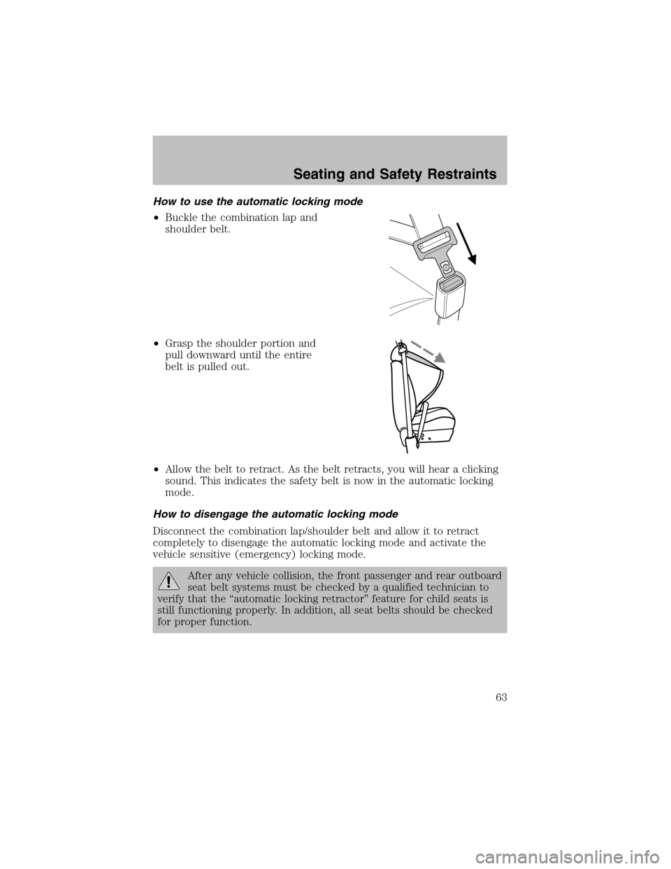 FORD ESCORT 2003 7.G Owners Manual How to use the automatic locking mode
•Buckle the combination lap and
shoulder belt.
•Grasp the shoulder portion and
pull downward until the entire
belt is pulled out.
•Allow the belt to retract