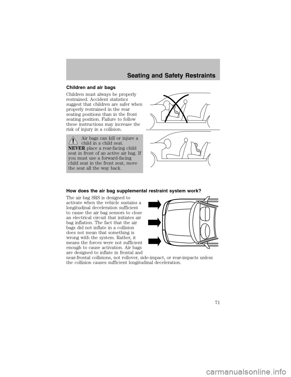 FORD ESCORT 2003 7.G Owners Manual Children and air bags
Children must always be properly
restrained. Accident statistics
suggest that children are safer when
properly restrained in the rear
seating positions than in the front
seating 