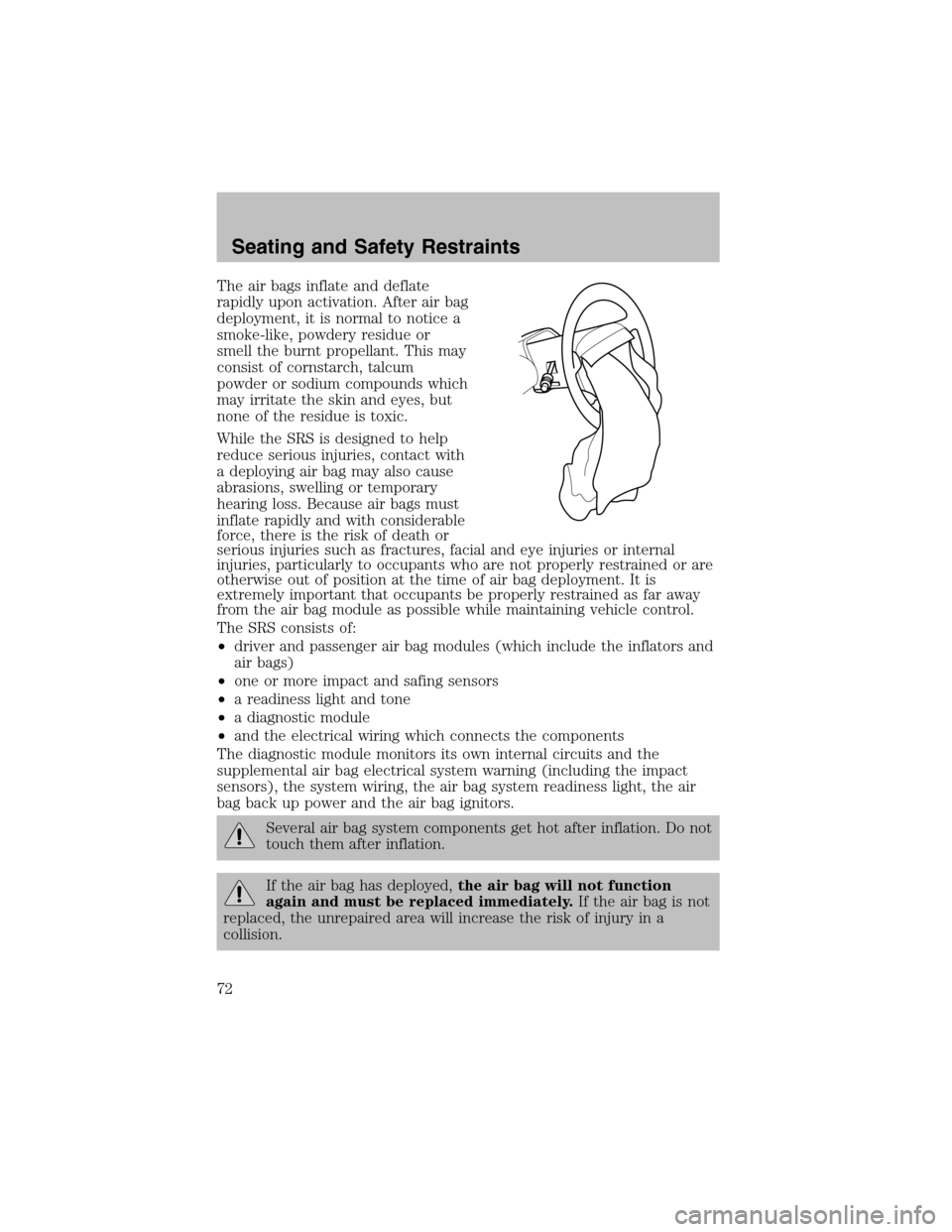FORD ESCORT 2003 7.G Owners Manual The air bags inflate and deflate
rapidly upon activation. After air bag
deployment, it is normal to notice a
smoke-like, powdery residue or
smell the burnt propellant. This may
consist of cornstarch, 
