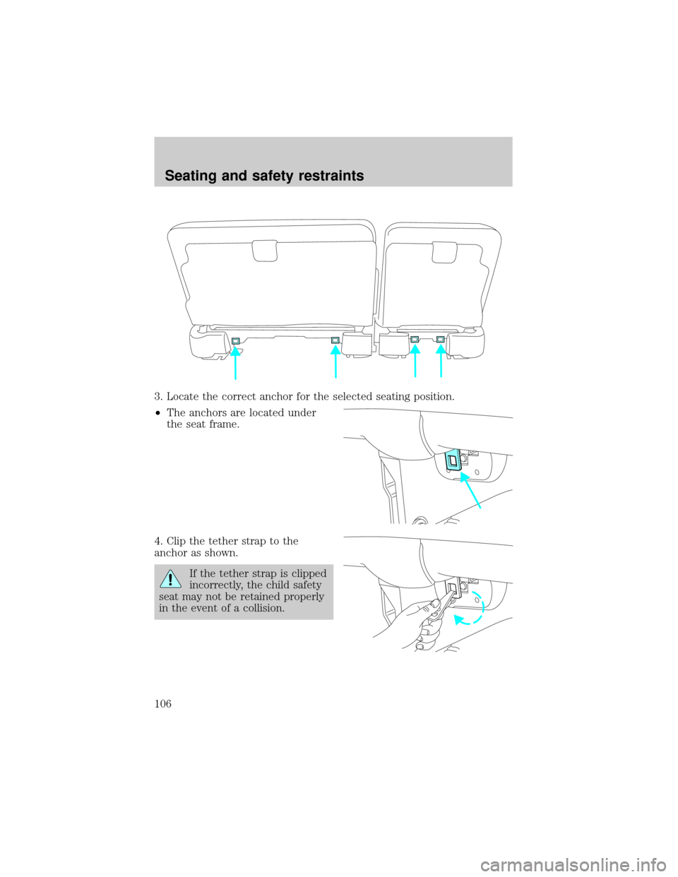 FORD EXCURSION 2000 1.G Owners Manual 3. Locate the correct anchor for the selected seating position.
²The anchors are located under
the seat frame.
4. Clip the tether strap to the
anchor as shown.
If the tether strap is clipped
incorrec