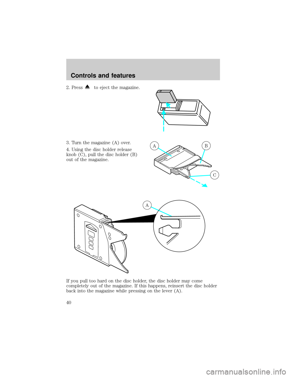 FORD EXCURSION 2000 1.G Owners Manual 2. Pressto eject the magazine.
3. Turn the magazine (A) over.
4. Using the disc holder release
knob (C), pull the disc holder (B)
out of the magazine.
If you pull too hard on the disc holder, the disc