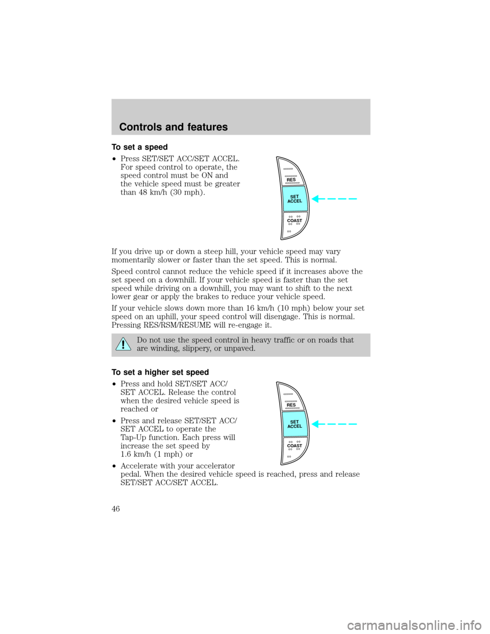 FORD EXCURSION 2000 1.G Owners Manual To set a speed
²Press SET/SET ACC/SET ACCEL.
For speed control to operate, the
speed control must be ON and
the vehicle speed must be greater
than 48 km/h (30 mph).
If you drive up or down a steep hi FORD EXCURSION 2000 1.G Owners Manual To set a speed
²Press SET/SET ACC/SET ACCEL.
For speed control to operate, the
speed control must be ON and
the vehicle speed must be greater
than 48 km/h (30 mph).
If you drive up or down a steep hi