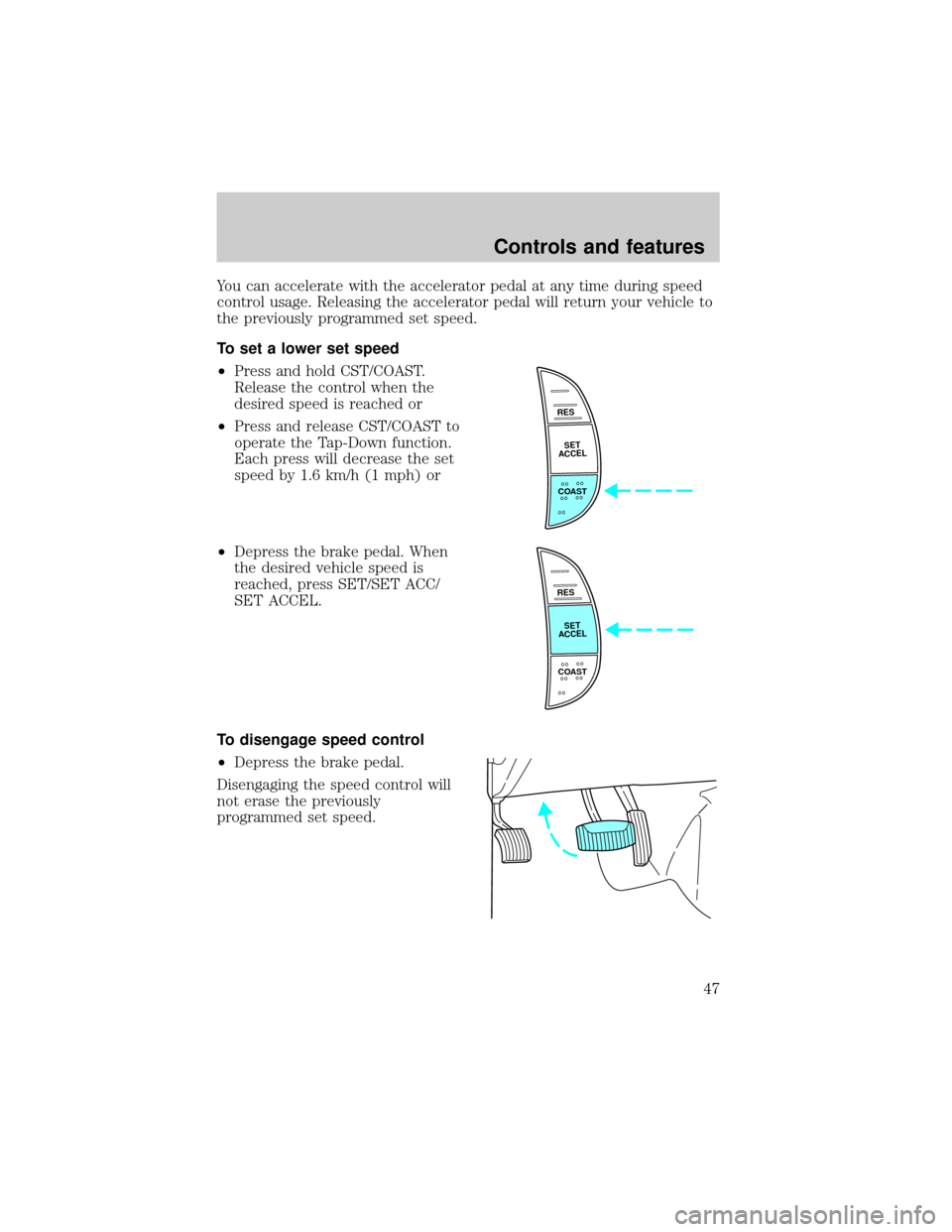 FORD EXCURSION 2000 1.G Owners Manual You can accelerate with the accelerator pedal at any time during speed
control usage. Releasing the accelerator pedal will return your vehicle to
the previously programmed set speed.
To set a lower se