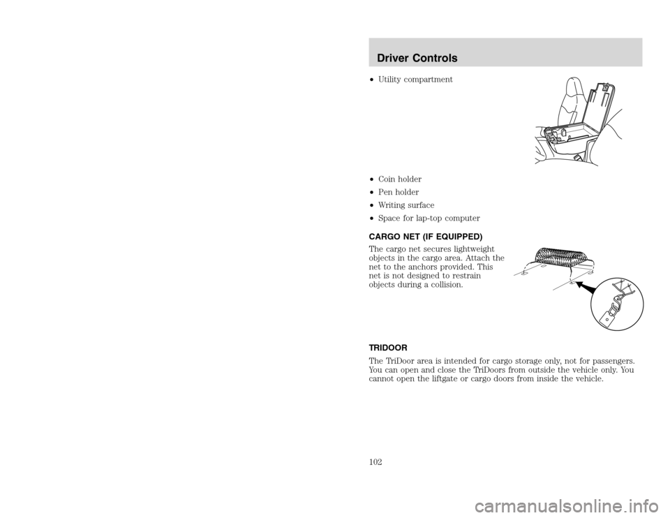 FORD EXCURSION 2002 1.G Owners Manual 20815.psp Ford O/G 2002 Excursion English 4th Print 2C3J-19A321-HB 04/24/2003 09:14:57 51 B
•Utility compartment
•Coin holder
•Pen holder
•Writing surface
•Space for lap-top computer
CARGO FORD EXCURSION 2002 1.G Owners Manual 20815.psp Ford O/G 2002 Excursion English 4th Print 2C3J-19A321-HB 04/24/2003 09:14:57 51 B
•Utility compartment
•Coin holder
•Pen holder
•Writing surface
•Space for lap-top computer
CARGO