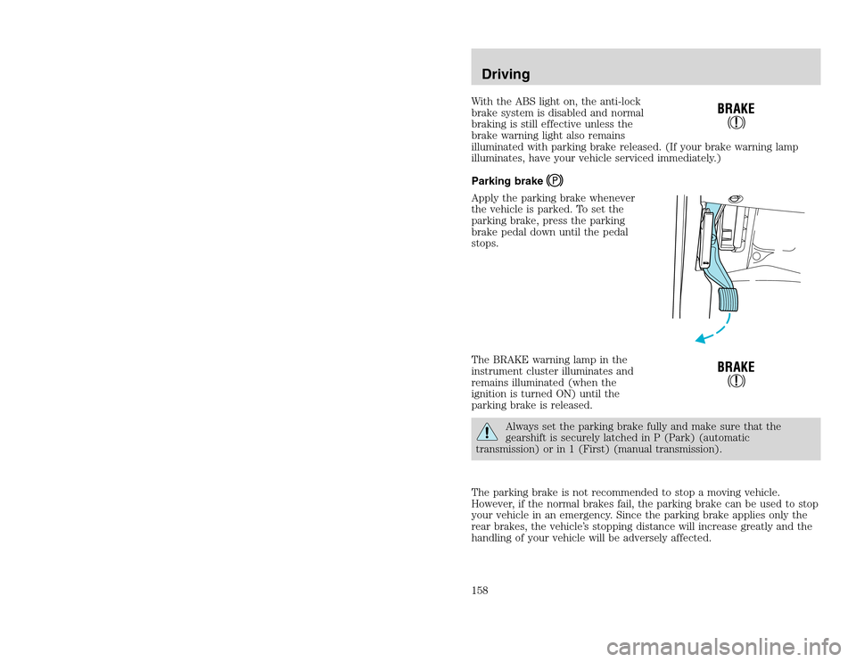 FORD EXCURSION 2002 1.G Owners Manual 20815.psp Ford O/G 2002 Excursion English 4th Print 2C3J-19A321-HB 04/24/2003 09:14:57 79 B
With the ABS light on, the anti-lock
brake system is disabled and normal
braking is still effective unless FORD EXCURSION 2002 1.G Owners Manual 20815.psp Ford O/G 2002 Excursion English 4th Print 2C3J-19A321-HB 04/24/2003 09:14:57 79 B
With the ABS light on, the anti-lock
brake system is disabled and normal
braking is still effective unless