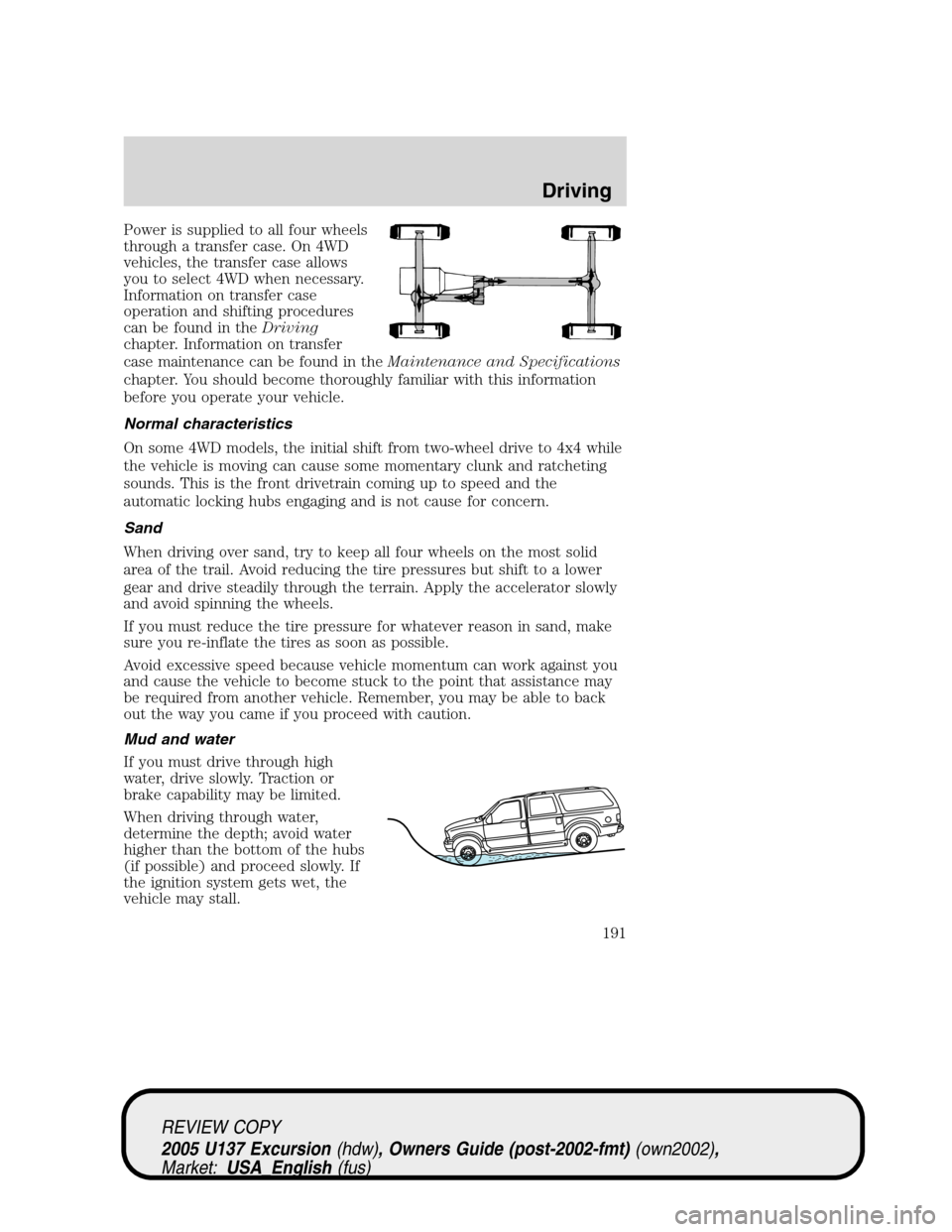 FORD EXCURSION 2005 1.G Owners Manual Power is supplied to all four wheels
through a transfer case. On 4WD
vehicles, the transfer case allows
you to select 4WD when necessary.
Information on transfer case
operation and shifting procedures
