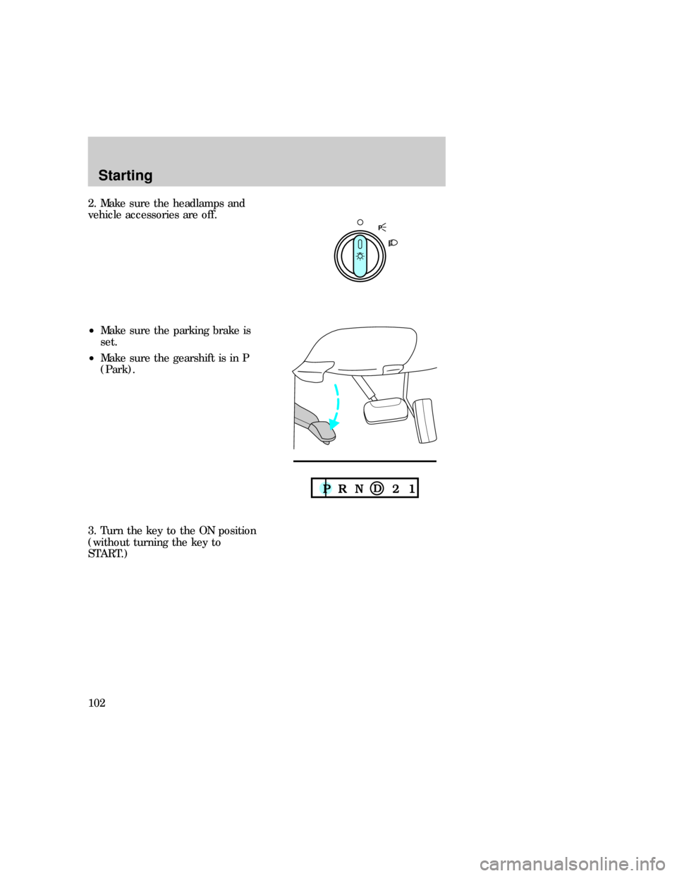 FORD EXPEDITION 1997 1.G Owners Manual 2. Make sure the headlamps and
vehicle accessories are off.
²Make sure the parking brake is
set.
²Make sure the gearshift is in P
(Park).
3. Turn the key to the ON position
(without turning the key 
