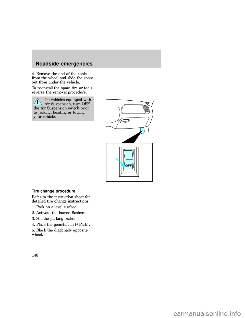 FORD EXPEDITION 1997 1.G Owners Manual 4. Remove the end of the cable
from the wheel and slide the spare
out from under the vehicle.
To re-install the spare tire or tools,
reverse the removal procedure.
On vehicles equipped with
Air Suspen