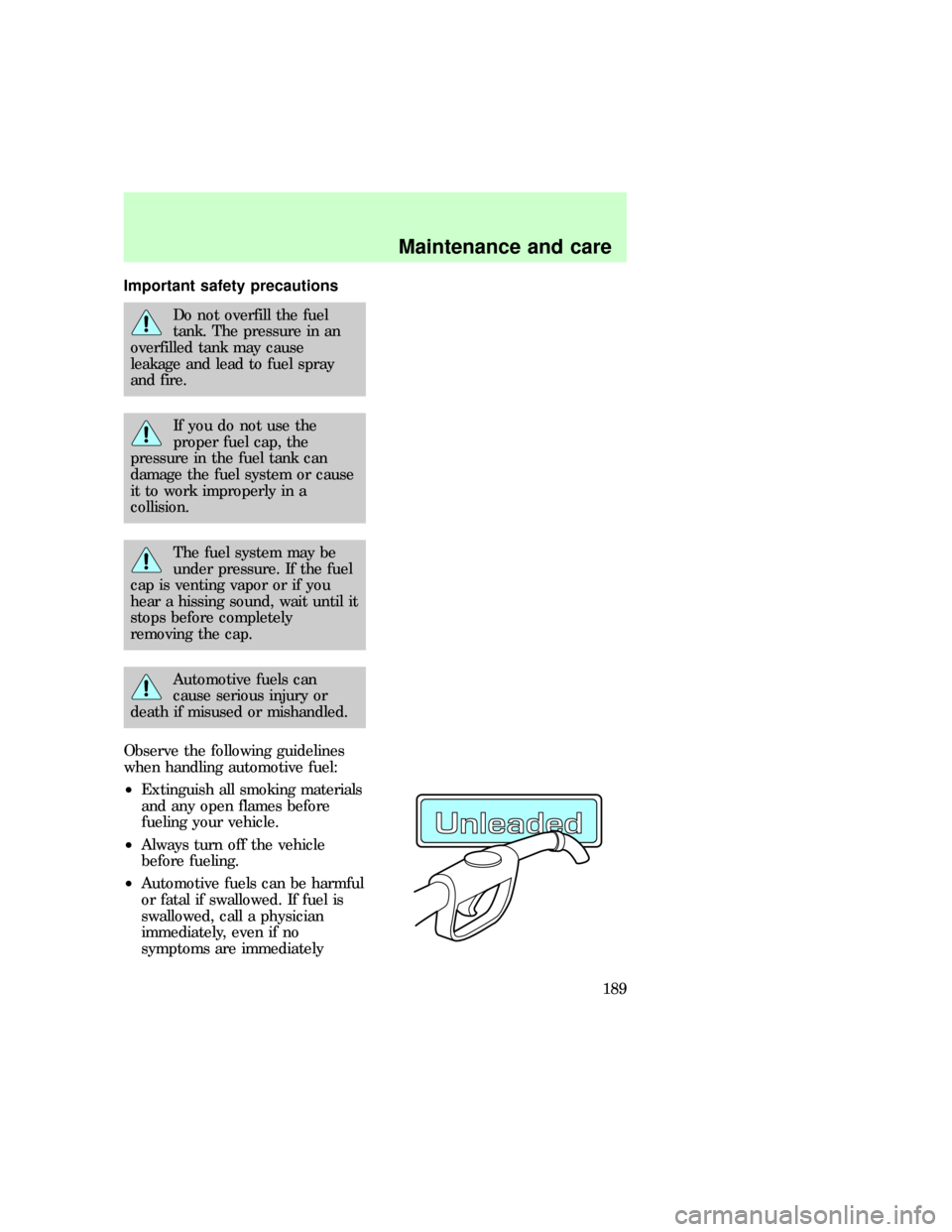 FORD EXPEDITION 1997 1.G Owners Manual Important safety precautions
Do not overfill the fuel
tank. The pressure in an
overfilled tank may cause
leakage and lead to fuel spray
and fire.
If you do not use the
proper fuel cap, the
pressure in