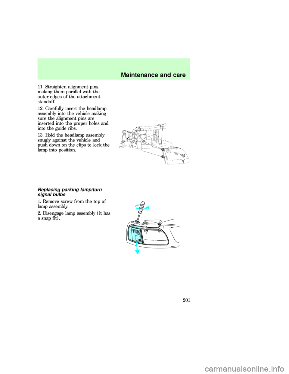 FORD EXPEDITION 1997 1.G Owners Manual 11. Straighten alignment pins,
making them parallel with the
outer edges of the attachment
standoff.
12. Carefully insert the headlamp
assembly into the vehicle making
sure the alignment pins are
inse
