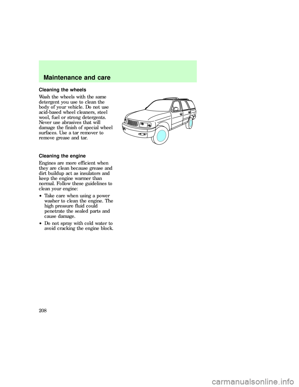 FORD EXPEDITION 1997 1.G Owners Manual Cleaning the wheels
Wash the wheels with the same
detergent you use to clean the
body of your vehicle. Do not use
acid-based wheel cleaners, steel
wool, fuel or strong detergents.
Never use abrasives 
