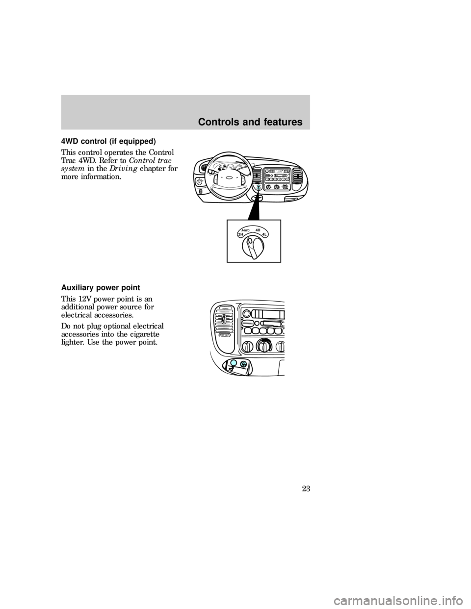 FORD EXPEDITION 1997 1.G Owners Manual 4WD control (if equipped)
This control operates the Control
Trac 4WD. Refer toControl trac
systemin theDrivingchapter for
more information.
Auxiliary power point
This 12V power point is an
additional 