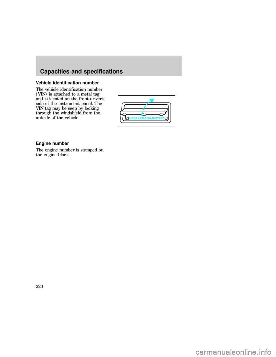 FORD EXPEDITION 1997 1.G Owners Manual Vehicle identification number
The vehicle identification number
(VIN) is attached to a metal tag
and is located on the front drivers
side of the instrument panel. The
VIN tag may be seen by looking
t
