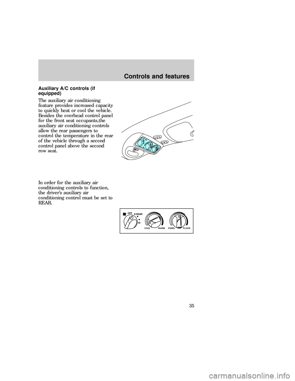 FORD EXPEDITION 1997 1.G Owners Manual Auxiliary A/C controls (if
equipped)
The auxiliary air conditioning
feature provides increased capacity
to quickly heat or cool the vehicle.
Besides the overhead control panel
for the front seat occup