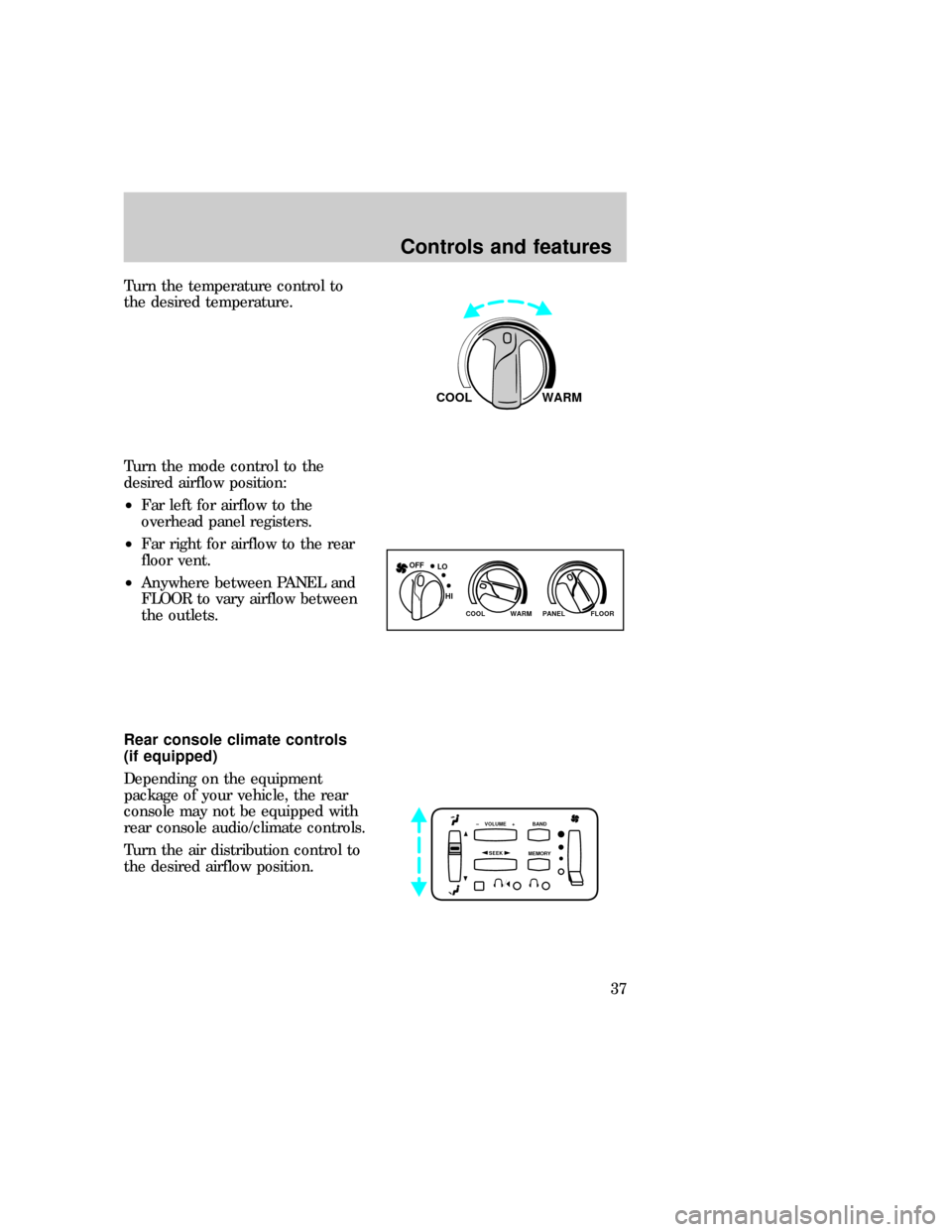 FORD EXPEDITION 1997 1.G Owners Manual Turn the temperature control to
the desired temperature.
Turn the mode control to the
desired airflow position:
²Far left for airflow to the
overhead panel registers.
²Far right for airflow to the r