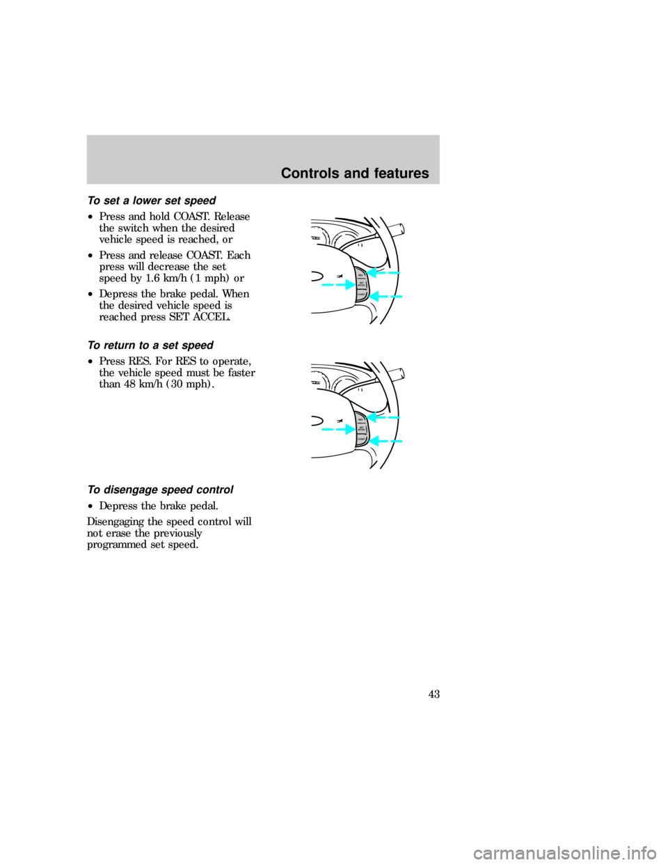 FORD EXPEDITION 1997 1.G Owners Manual To set a lower set speed
²Press and hold COAST. Release
the switch when the desired
vehicle speed is reached, or
²Press and release COAST. Each
press will decrease the set
speed by 1.6 km/h (1 mph) 