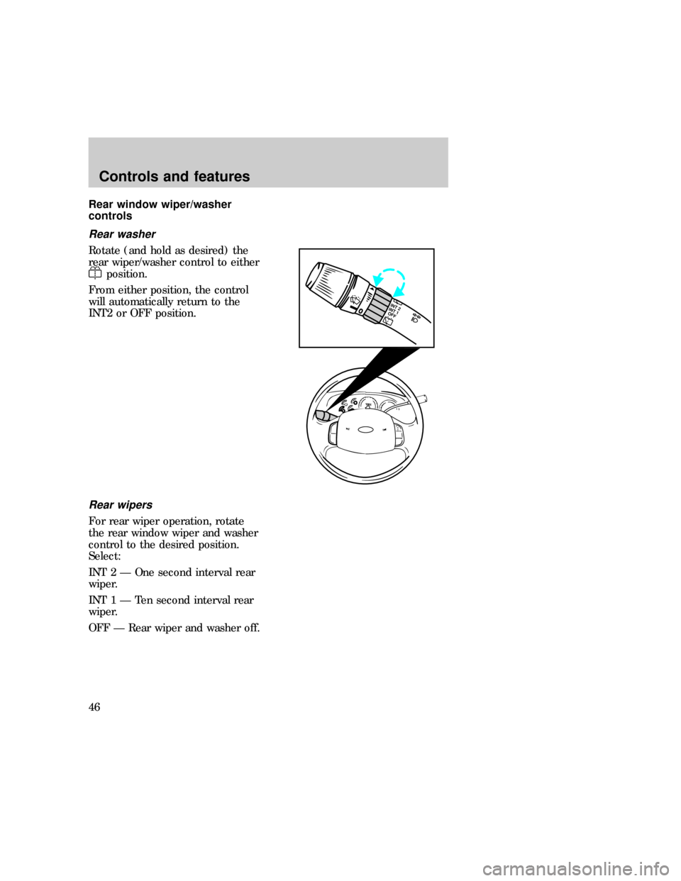 FORD EXPEDITION 1997 1.G Owners Manual Rear window wiper/washer
controls
Rear washer
Rotate (and hold as desired) the
rear wiper/washer control to either
position.
From either position, the control
will automatically return to the
INT2 or 