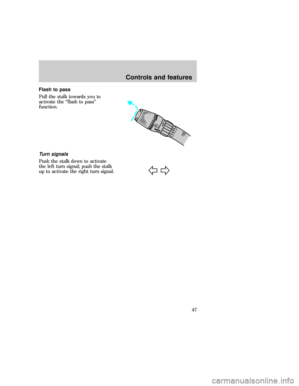 FORD EXPEDITION 1997 1.G Owners Manual Flash to pass
Pull the stalk towards you to
activate the ªflash to passº
function.
Turn signals
Push the stalk down to activate
the left turn signal; push the stalk
up to activate the right turn sig