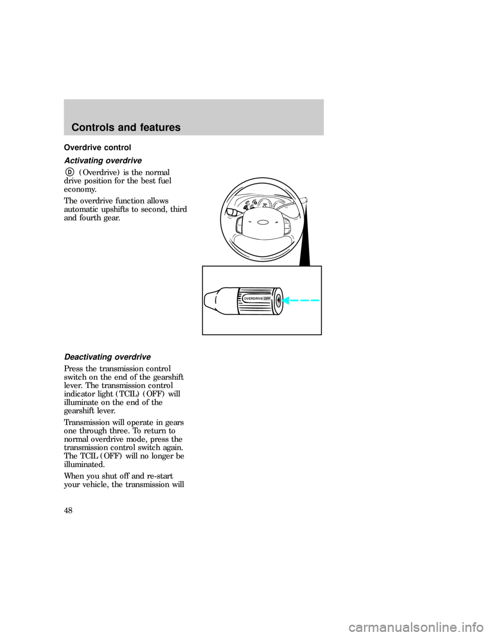 FORD EXPEDITION 1997 1.G Owners Manual Overdrive control
Activating overdrive
D(Overdrive) is the normal
drive position for the best fuel
economy.
The overdrive function allows
automatic upshifts to second, third
and fourth gear.
Deactivat