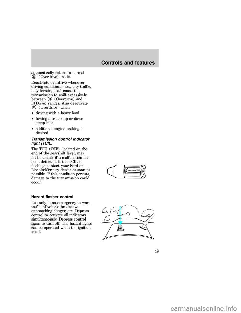 FORD EXPEDITION 1997 1.G Owners Manual automatically return to normalD(Overdrive) mode.
Deactivate overdrive whenever
driving conditions (i.e., city traffic,
hilly terrain, etc.) cause the
transmission to shift excessively
between
D(Overdr FORD EXPEDITION 1997 1.G Owners Manual automatically return to normalD(Overdrive) mode.
Deactivate overdrive whenever
driving conditions (i.e., city traffic,
hilly terrain, etc.) cause the
transmission to shift excessively
between
D(Overdr