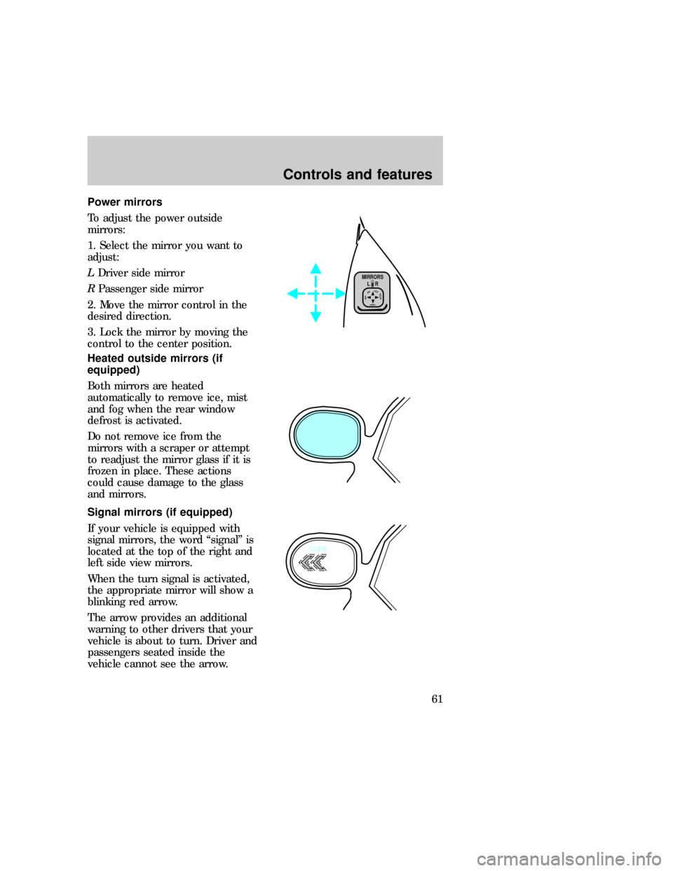 FORD EXPEDITION 1997 1.G Owners Manual Power mirrors
To adjust the power outside
mirrors:
1. Select the mirror you want to
adjust:
LDriver side mirror
RPassenger side mirror
2. Move the mirror control in the
desired direction.
3. Lock the 