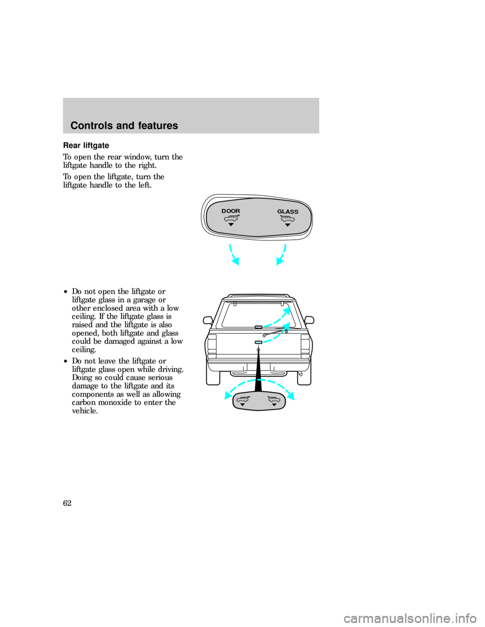 FORD EXPEDITION 1997 1.G Owners Manual Rear liftgate
To open the rear window, turn the
liftgate handle to the right.
To open the liftgate, turn the
liftgate handle to the left.
²Do not open the liftgate or
liftgate glass in a garage or
ot