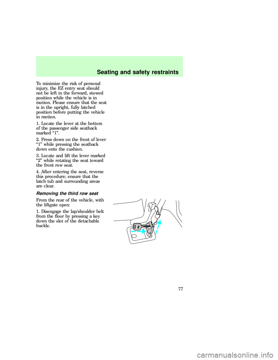 FORD EXPEDITION 1997 1.G Owners Manual To minimize the risk of personal
injury, the EZ entry seat should
not be left in the forward, stowed
position while the vehicle is in
motion. Please ensure that the seat
is in the upright, fully latch