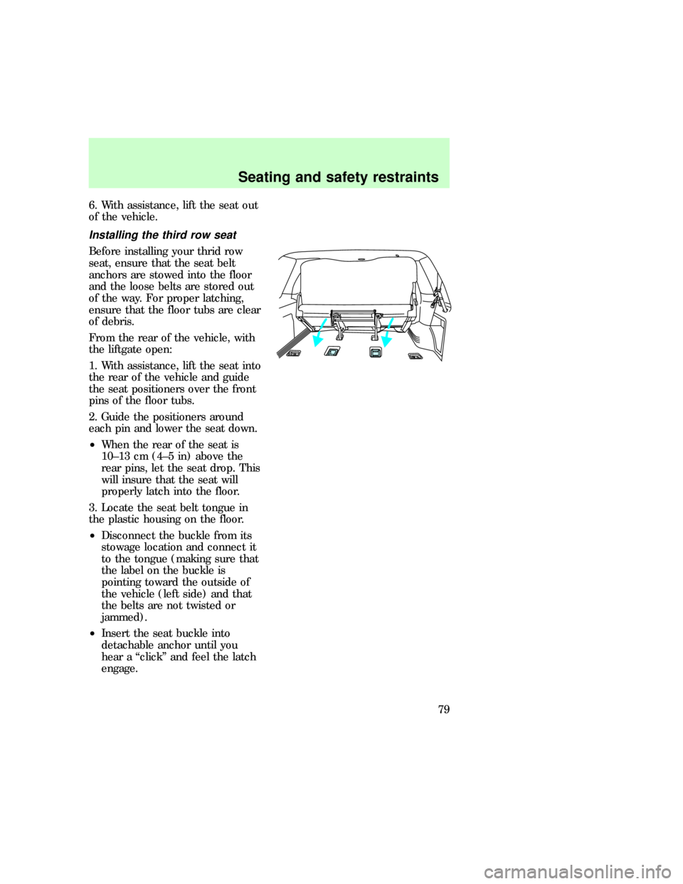 FORD EXPEDITION 1997 1.G Owners Manual 6. With assistance, lift the seat out
of the vehicle.
Installing the third row seat
Before installing your thrid row
seat, ensure that the seat belt
anchors are stowed into the floor
and the loose bel FORD EXPEDITION 1997 1.G Owners Manual 6. With assistance, lift the seat out
of the vehicle.
Installing the third row seat
Before installing your thrid row
seat, ensure that the seat belt
anchors are stowed into the floor
and the loose bel