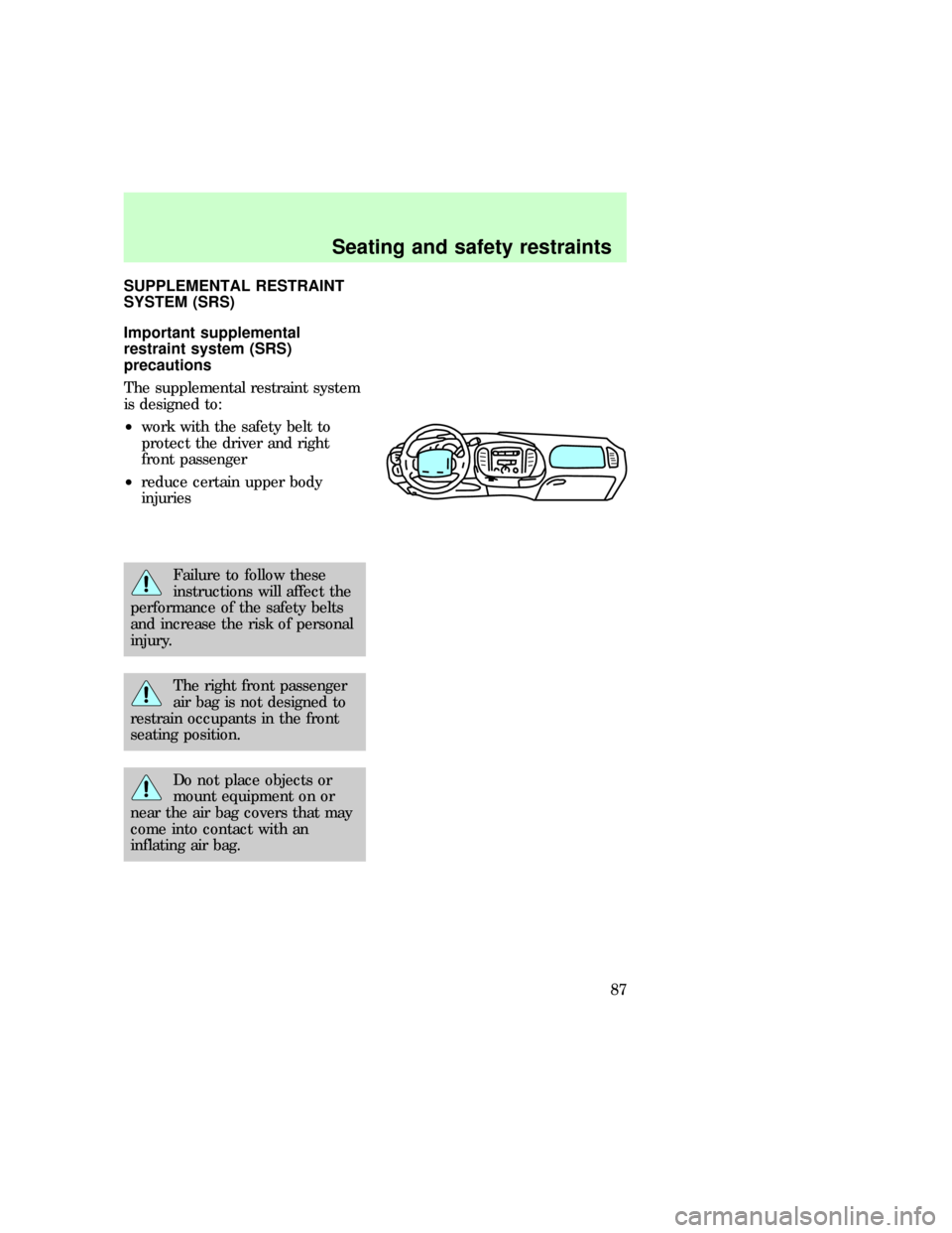 FORD EXPEDITION 1997 1.G Owners Manual SUPPLEMENTAL RESTRAINT
SYSTEM (SRS)
Important supplemental
restraint system (SRS)
precautions
The supplemental restraint system
is designed to:
²work with the safety belt to
protect the driver and ri