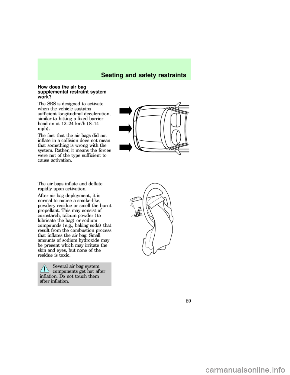 FORD EXPEDITION 1997 1.G Owners Manual How does the air bag
supplemental restraint system
work?
The SRS is designed to activate
when the vehicle sustains
sufficient longitudinal deceleration,
similar to hitting a fixed barrier
head on at 1 FORD EXPEDITION 1997 1.G Owners Manual How does the air bag
supplemental restraint system
work?
The SRS is designed to activate
when the vehicle sustains
sufficient longitudinal deceleration,
similar to hitting a fixed barrier
head on at 1