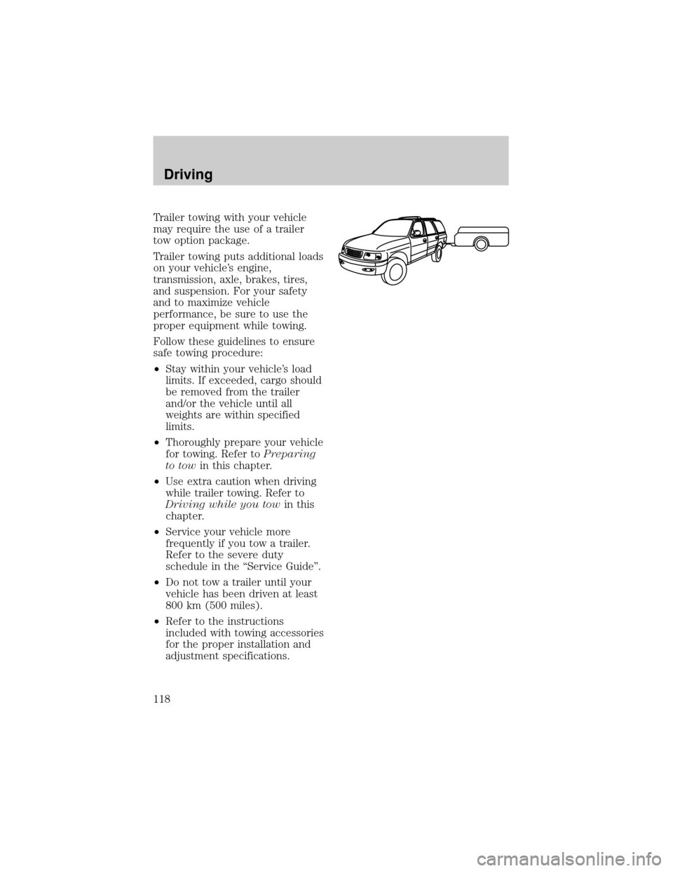 FORD EXPEDITION 1998 1.G Owners Manual Trailer towing with your vehicle
may require the use of a trailer
tow option package.
Trailer towing puts additional loads
on your vehicles engine,
transmission, axle, brakes, tires,
and suspension. 