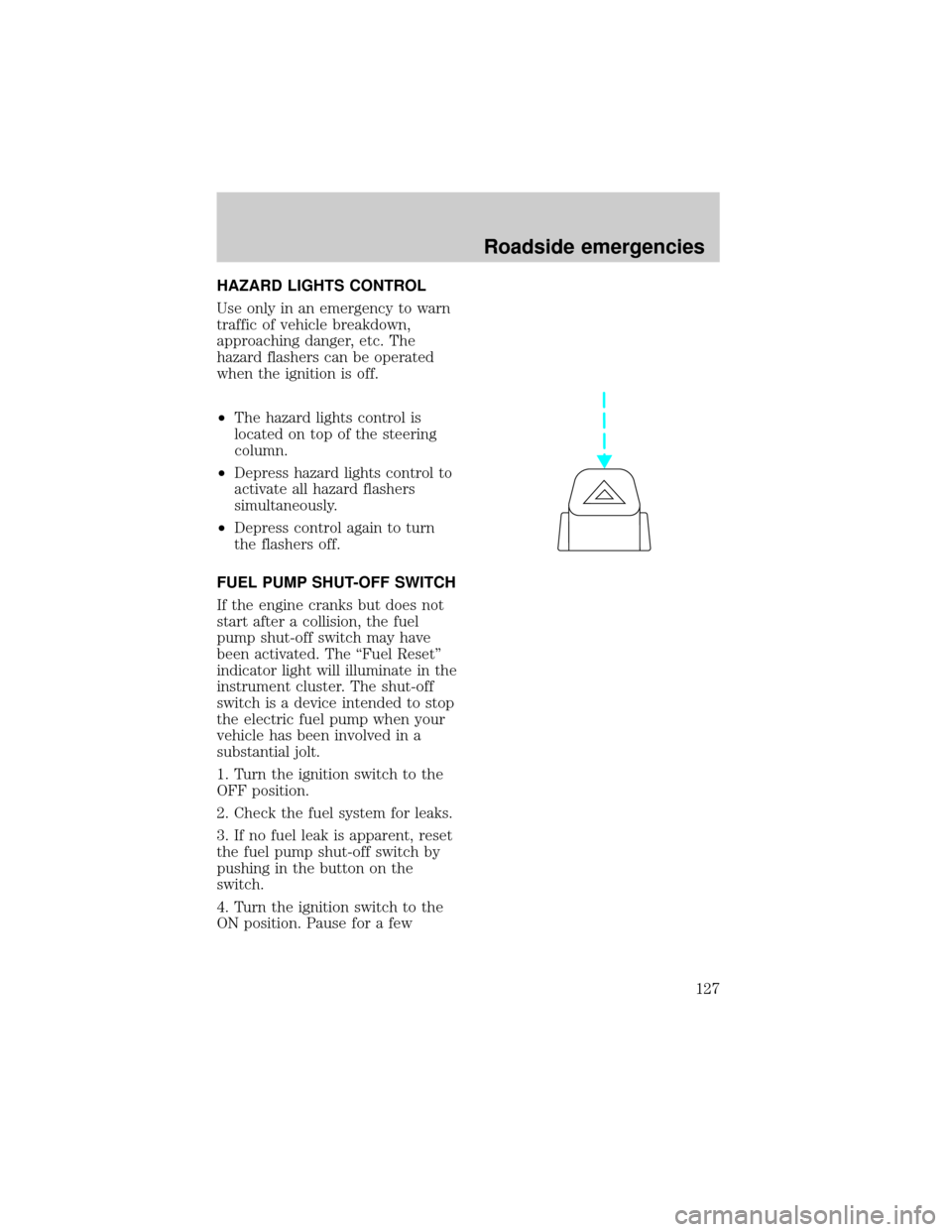 FORD EXPEDITION 1998 1.G Owners Manual HAZARD LIGHTS CONTROL
Use only in an emergency to warn
traffic of vehicle breakdown,
approaching danger, etc. The
hazard flashers can be operated
when the ignition is off.
²The hazard lights control 