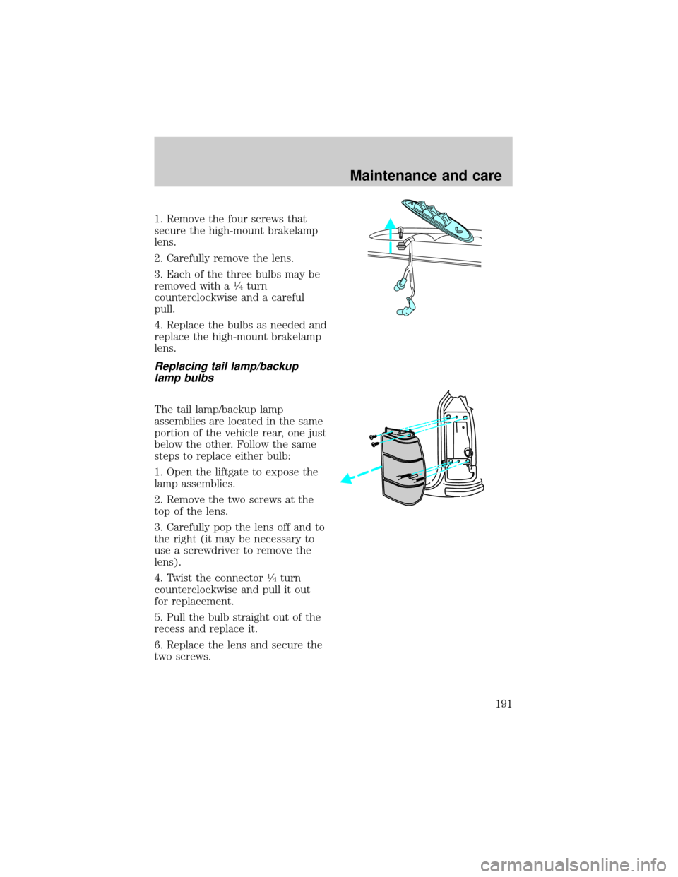 FORD EXPEDITION 1998 1.G Owners Manual 1. Remove the four screws that
secure the high-mount brakelamp
lens.
2. Carefully remove the lens.
3. Each of the three bulbs may be
removed with a
1¤4turn
counterclockwise and a careful
pull.
4. Rep