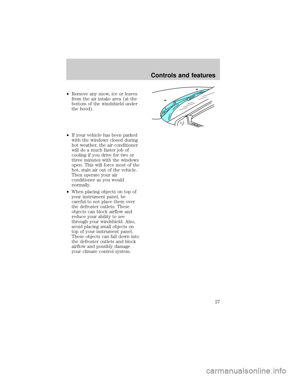 FORD EXPEDITION 1998 1.G Owners Manual ²Remove any snow, ice or leaves
from the air intake area (at the
bottom of the windshield under
the hood).
²If your vehicle has been parked
with the windows closed during
hot weather, the air condit