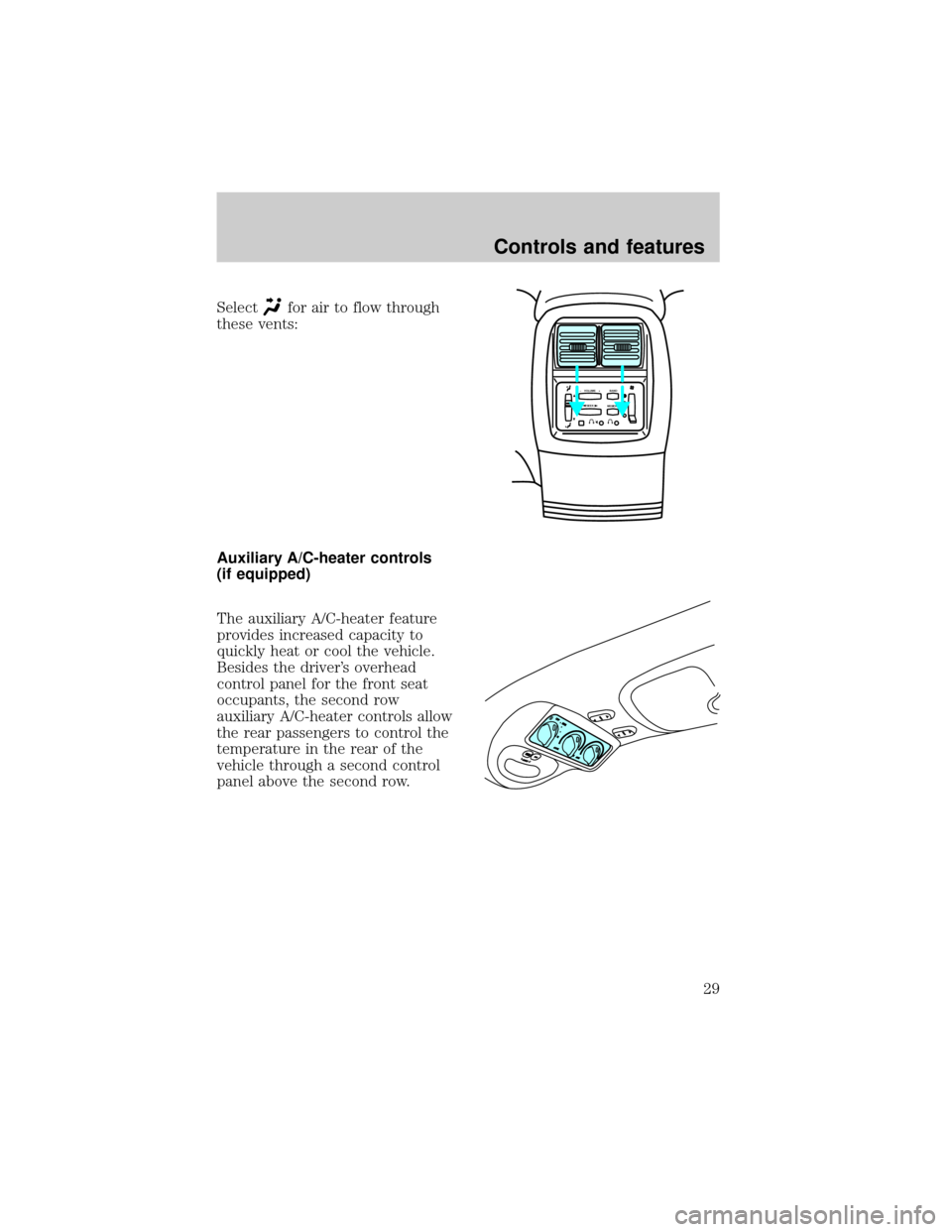 FORD EXPEDITION 1998 1.G Owners Manual Selectfor air to flow through
these vents:
Auxiliary A/C-heater controls
(if equipped)
The auxiliary A/C-heater feature
provides increased capacity to
quickly heat or cool the vehicle.
Besides the dri