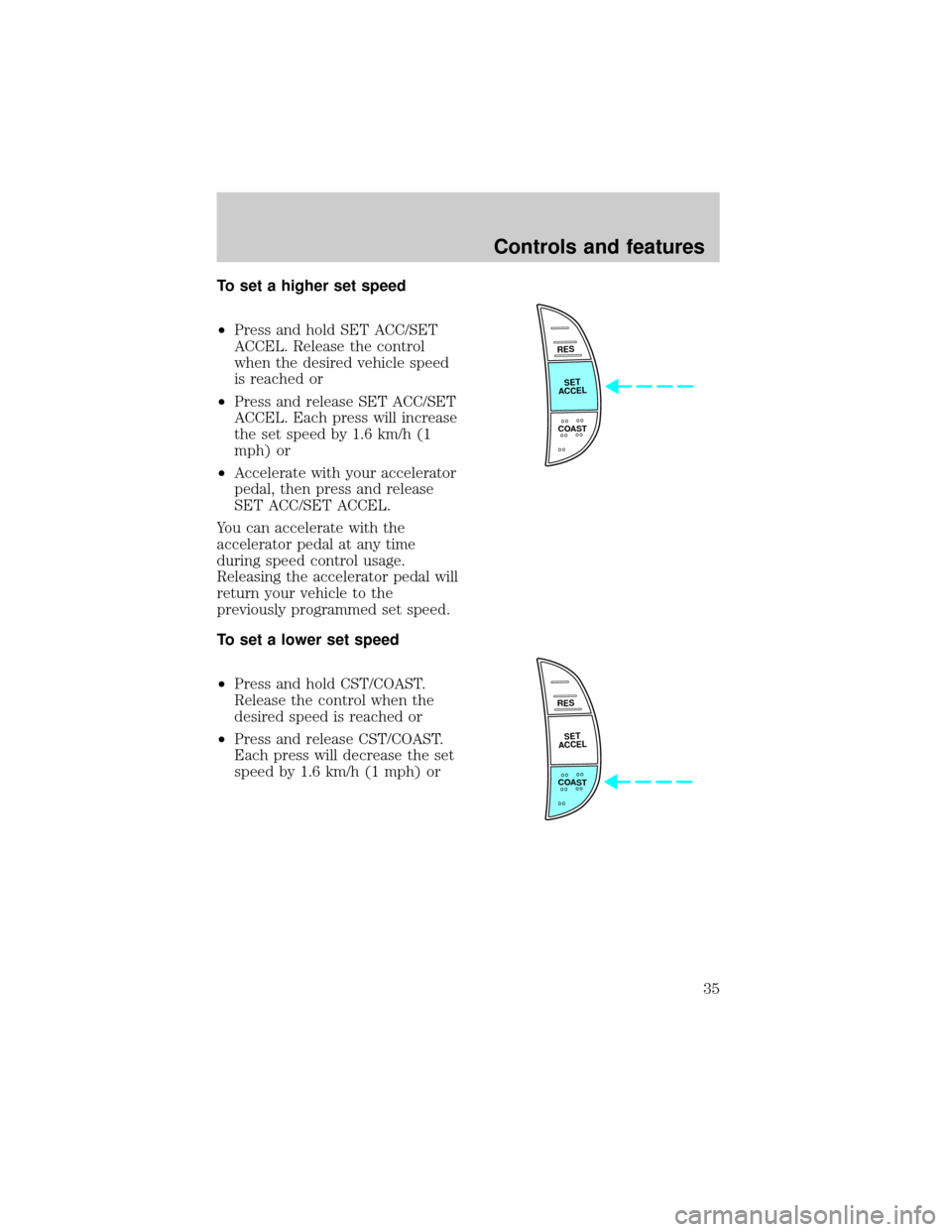 FORD EXPEDITION 1998 1.G Owners Manual To set a higher set speed
²Press and hold SET ACC/SET
ACCEL. Release the control
when the desired vehicle speed
is reached or
²Press and release SET ACC/SET
ACCEL. Each press will increase
the set s