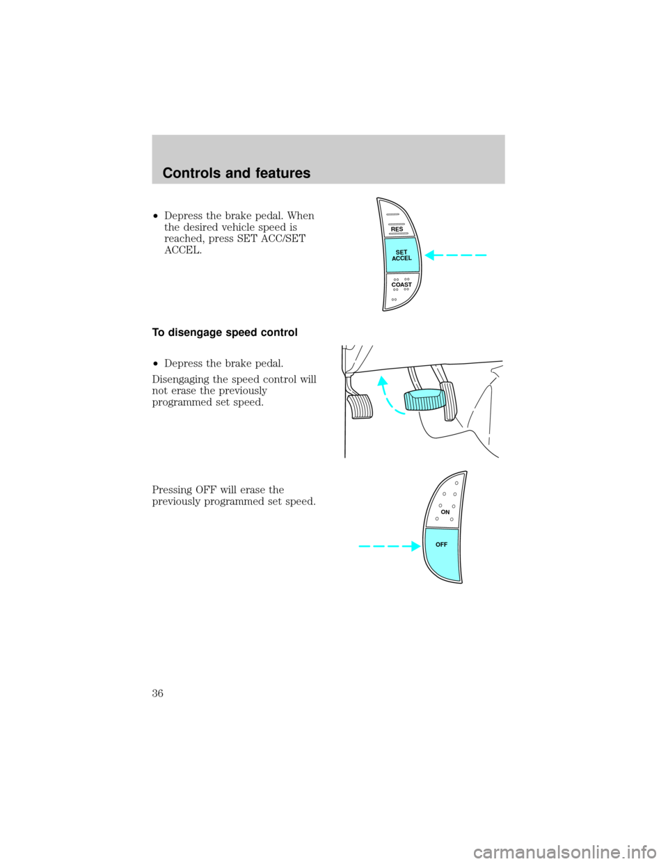 FORD EXPEDITION 1998 1.G Owners Manual ²Depress the brake pedal. When
the desired vehicle speed is
reached, press SET ACC/SET
ACCEL.
To disengage speed control
²Depress the brake pedal.
Disengaging the speed control will
not erase the pr
